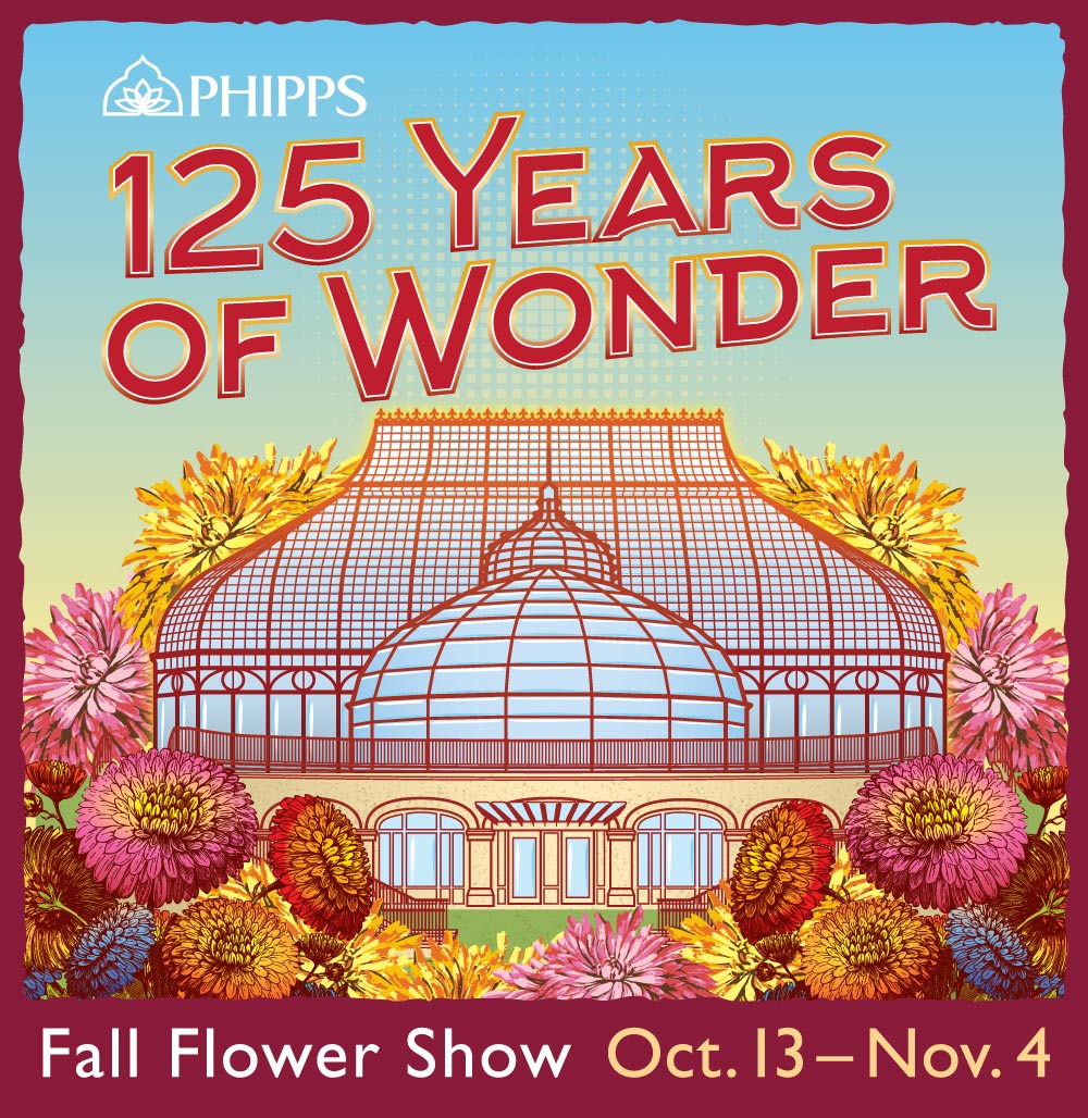LAST CHANCE Fall Flower Show 125 Years of Wonder Phipps